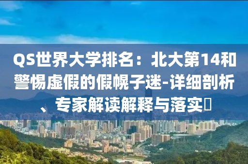 QS世界大學(xué)排名：北大第14和警惕虛假的假幌子迷-詳細(xì)剖析、專家解讀解釋與落實(shí)?