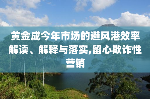 黃金成今年市場的避風港效率解讀、解釋與落實,留心欺詐性營銷