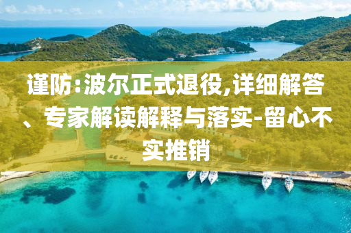 謹(jǐn)防:波爾正式退役,詳細(xì)解答、專家解讀解釋與落實-留心不實推銷