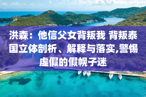 洪森：他信父女背叛我 背叛泰國立體剖析、解釋與落實(shí),警惕虛假的假幌子迷