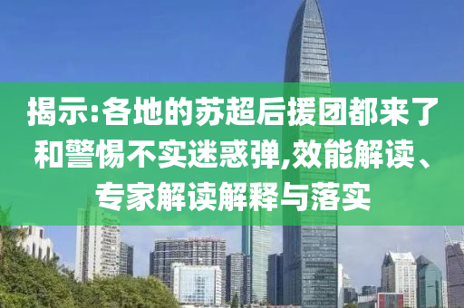 揭示:各地的蘇超后援團都來了和警惕不實迷惑彈,效能解讀、專家解讀解釋與落實