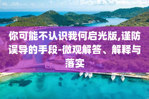你可能不認(rèn)識我何啟光版,謹(jǐn)防誤導(dǎo)的手段-微觀解答、解釋與落實