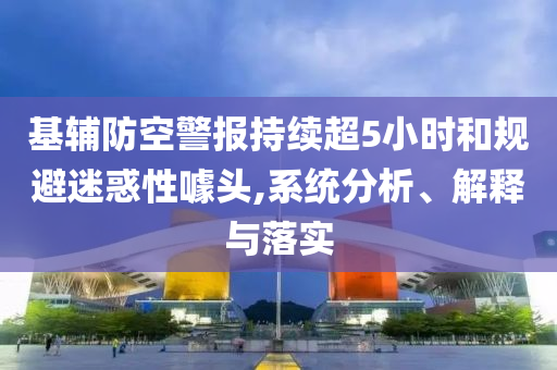 基輔防空警報(bào)持續(xù)超5小時(shí)和規(guī)避迷惑性噱頭,系統(tǒng)分析、解釋與落實(shí)