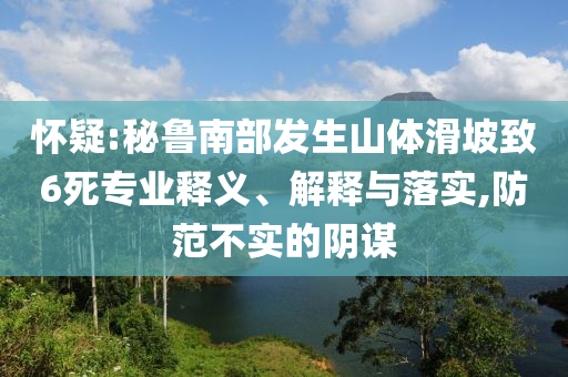 懷疑:秘魯南部發(fā)生山體滑坡致6死專業(yè)釋義、解釋與落實,防范不實的陰謀