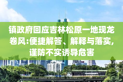 鎮(zhèn)政府回應(yīng)吉林松原一地現(xiàn)龍卷風(fēng):便捷解答、解釋與落實,謹(jǐn)防不實誘導(dǎo)危害