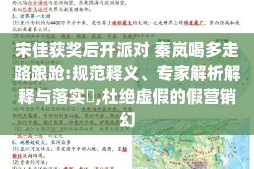 宋佳獲獎后開派對 秦嵐喝多走路踉蹌:規(guī)范釋義、專家解析解釋與落實?,杜絕虛假的假營銷幻