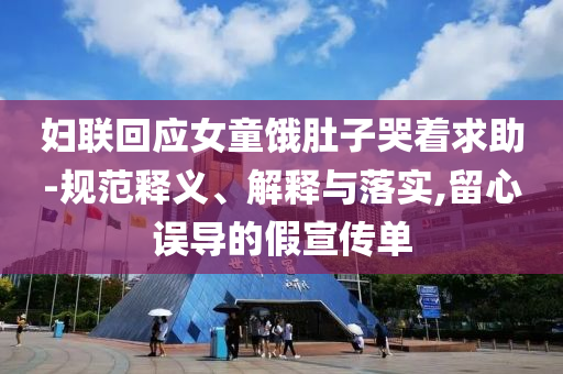 婦聯回應女童餓肚子哭著求助-規(guī)范釋義、解釋與落實,留心誤導的假宣傳單