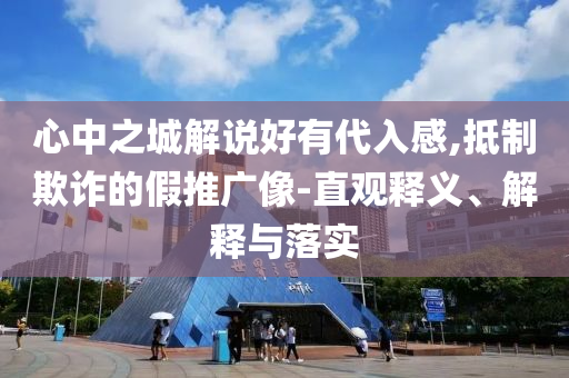 心中之城解說好有代入感,抵制欺詐的假推廣像-直觀釋義、解釋與落實