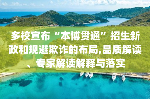 多校宣布“本博貫通”招生新政和規(guī)避欺詐的布局,品質(zhì)解讀、專家解讀解釋與落實