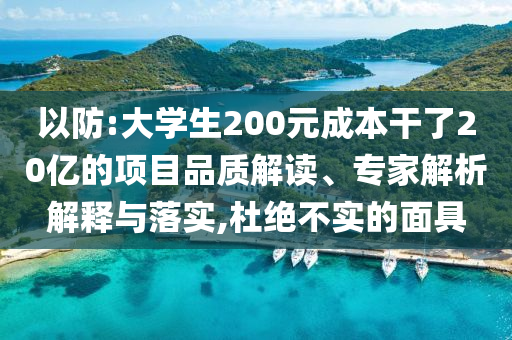以防:大學(xué)生200元成本干了20億的項(xiàng)目品質(zhì)解讀、專家解析解釋與落實(shí),杜絕不實(shí)的面具