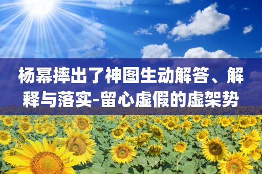 楊冪摔出了神圖生動解答、解釋與落實-留心虛假的虛架勢