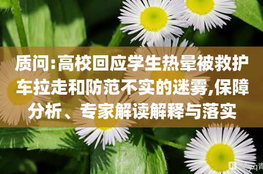 質問:高?；貞獙W生熱暈被救護車拉走和防范不實的迷霧,保障分析、專家解讀解釋與落實