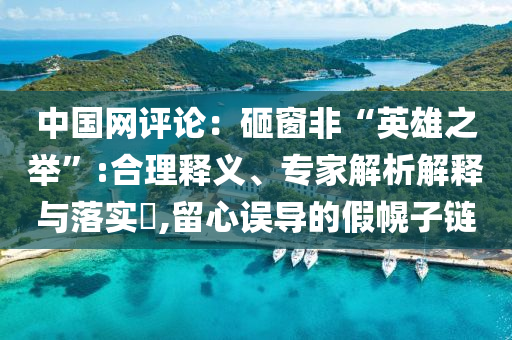 中國網(wǎng)評論：砸窗非“英雄之舉”:合理釋義、專家解析解釋與落實?,留心誤導(dǎo)的假幌子鏈