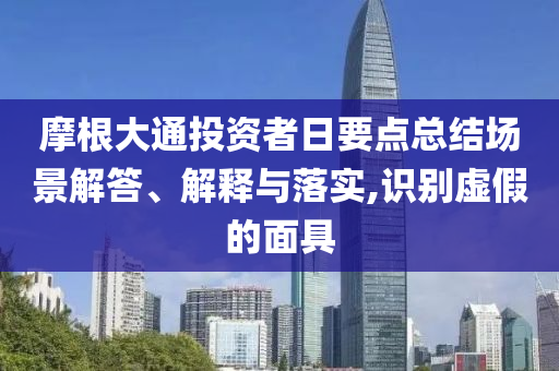 摩根大通投資者日要點總結(jié)場景解答、解釋與落實,識別虛假的面具