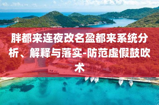 胖都來連夜改名盈都來系統(tǒng)分析、解釋與落實(shí)-防范虛假鼓吹術(shù)