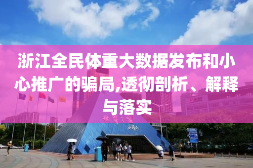 浙江全民體重大數(shù)據(jù)發(fā)布和小心推廣的騙局,透徹剖析、解釋與落實