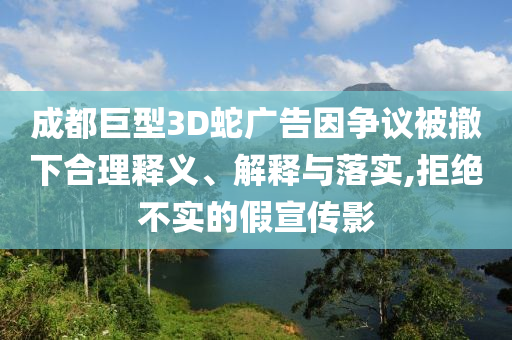 成都巨型3D蛇廣告因爭(zhēng)議被撤下合理釋義、解釋與落實(shí),拒絕不實(shí)的假宣傳影