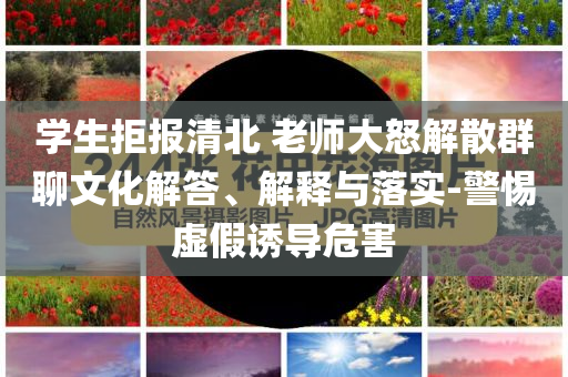 學(xué)生拒報(bào)清北 老師大怒解散群聊文化解答、解釋與落實(shí)-警惕虛假誘導(dǎo)危害