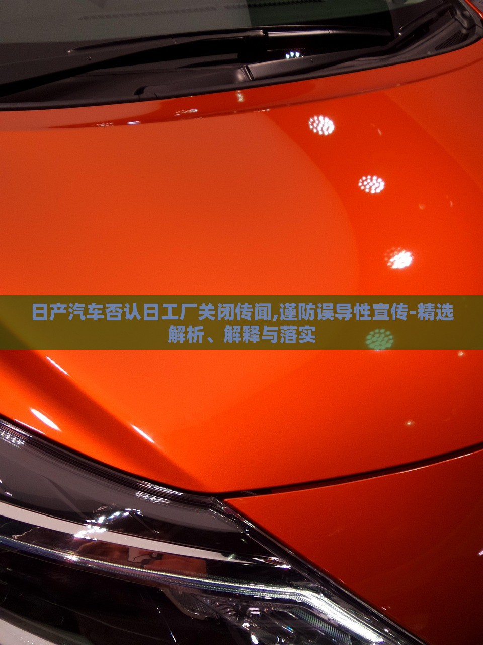 日產(chǎn)汽車否認日工廠關(guān)閉傳聞,謹防誤導(dǎo)性宣傳-精選解析、解釋與落實 日產(chǎn)汽車否認日工廠關(guān)閉傳聞,謹防誤導(dǎo)性宣傳-精選解析、解釋與落實