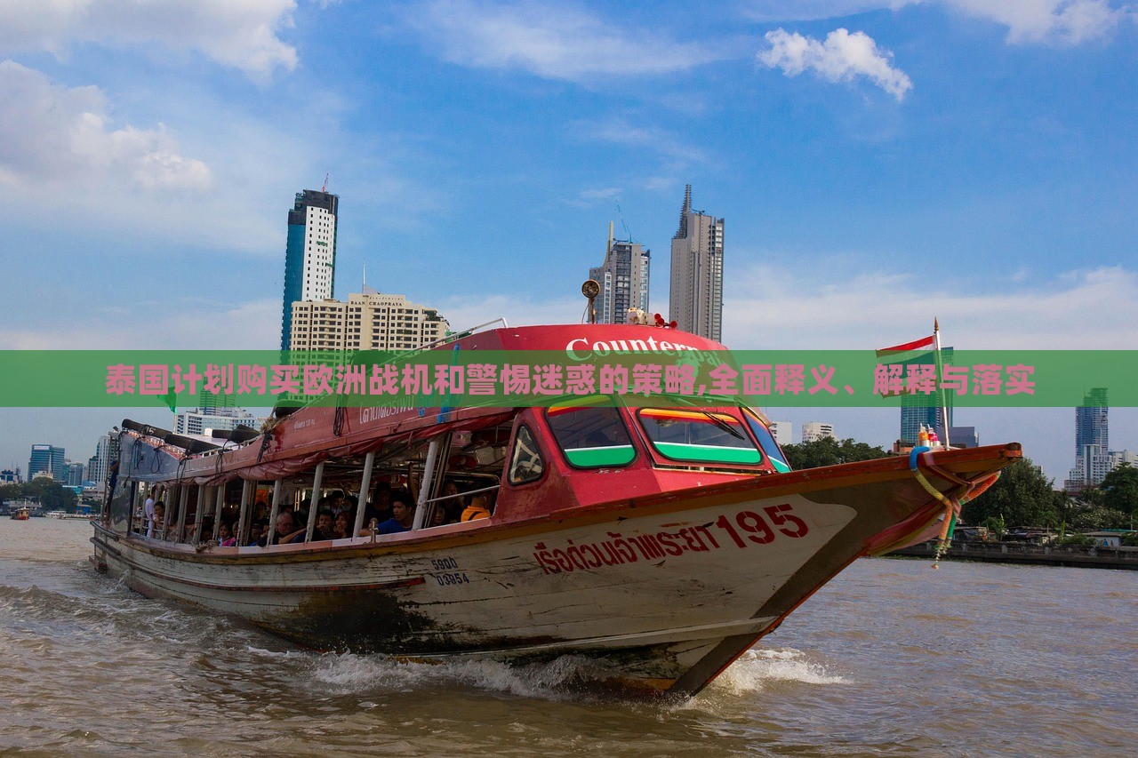 泰國(guó)計(jì)劃購(gòu)買歐洲戰(zhàn)機(jī)和警惕迷惑的策略,全面釋義、解釋與落實(shí)