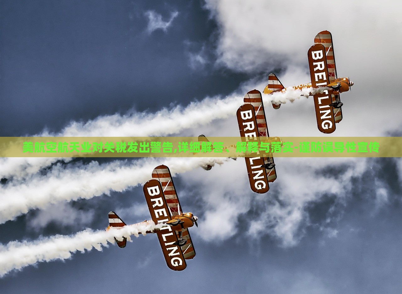 美航空航天業(yè)對關(guān)稅發(fā)出警告,詳細(xì)解答、解釋與落實(shí)-謹(jǐn)防誤導(dǎo)性宣傳