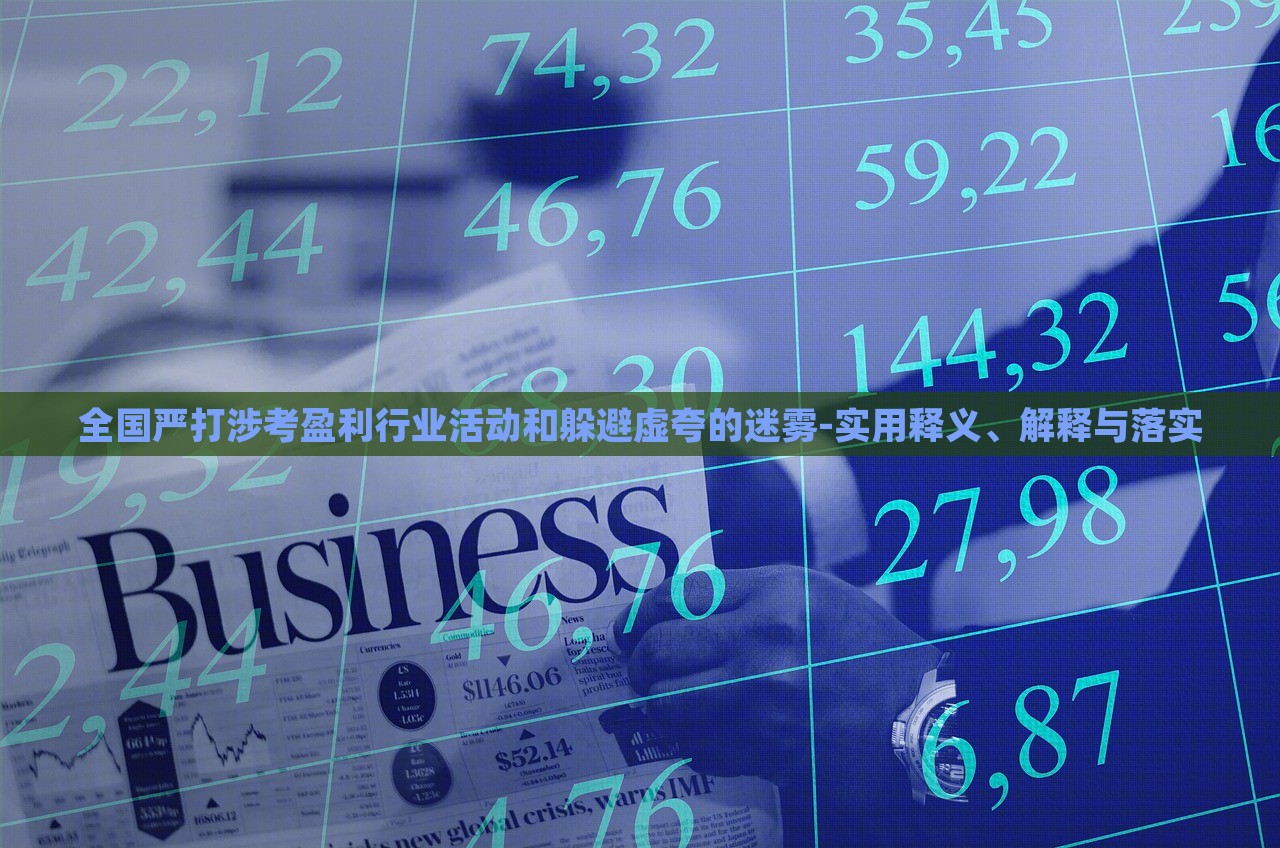 全國嚴(yán)打涉考盈利行業(yè)活動(dòng)和躲避虛夸的迷霧-實(shí)用釋義、解釋與落實(shí)