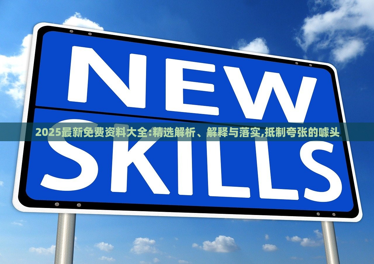 2025最新免費(fèi)資料大全:精選解析、解釋與落實(shí),抵制夸張的噱頭