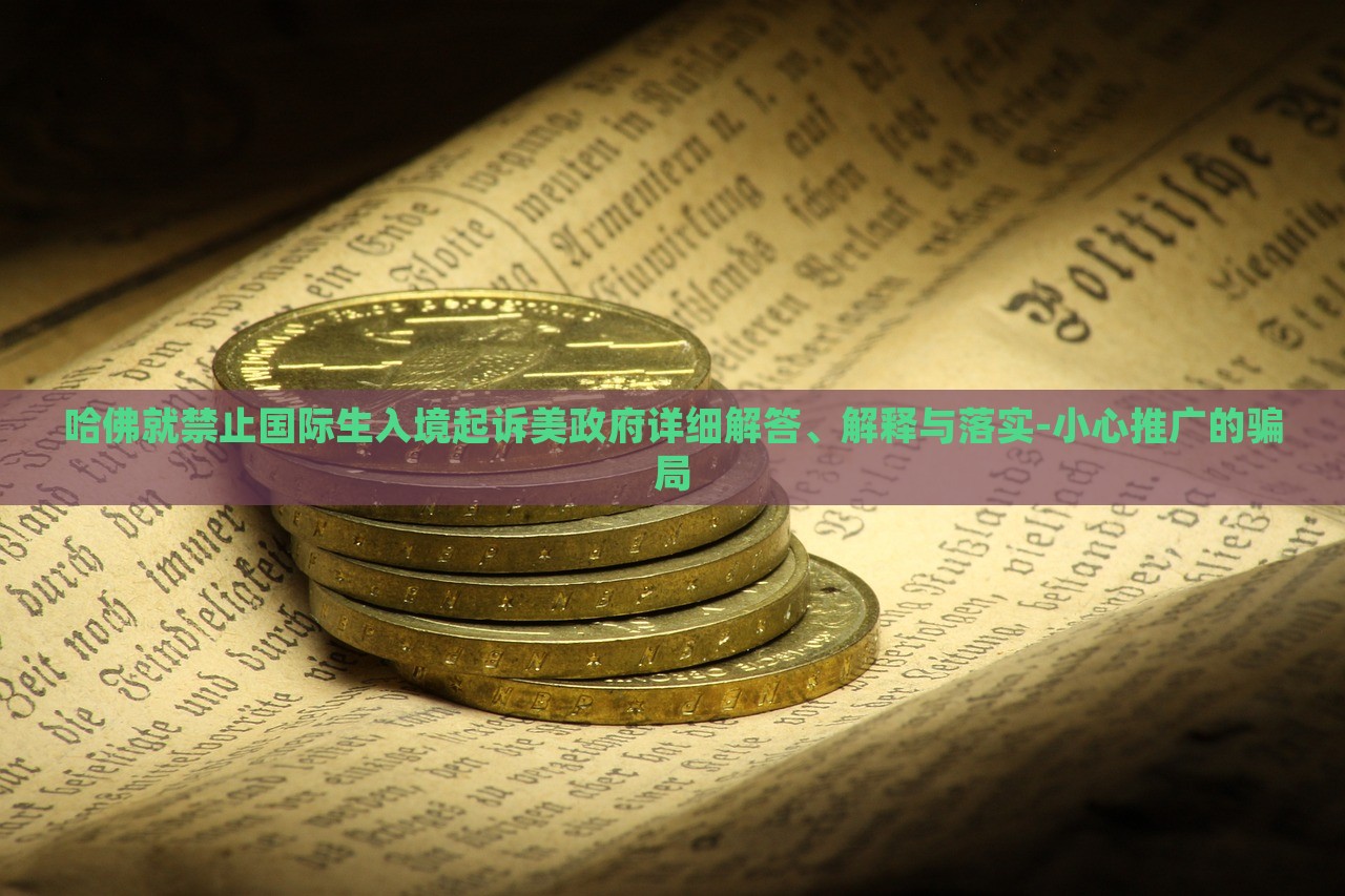 哈佛就禁止國際生入境起訴美政府詳細(xì)解答、解釋與落實(shí)-小心推廣的騙局