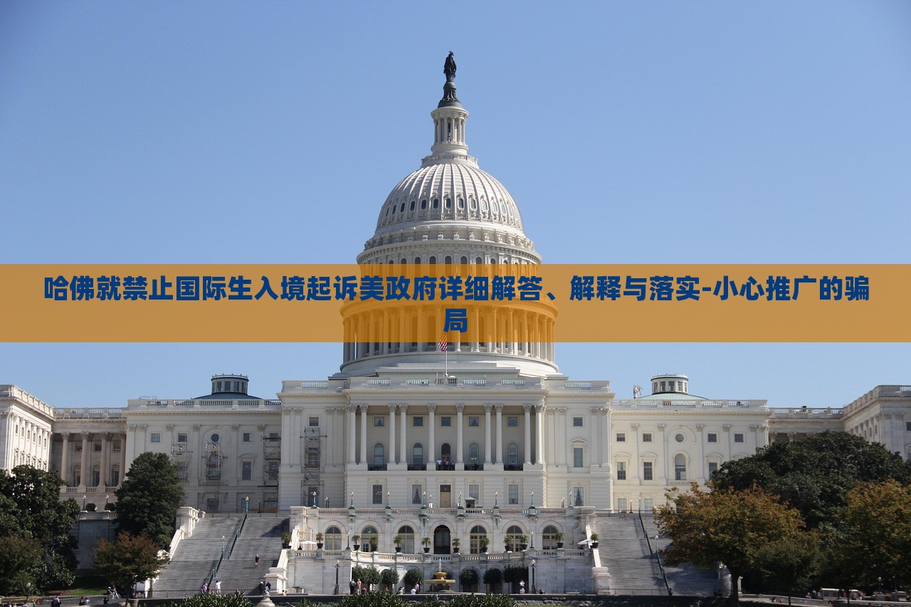 哈佛就禁止國際生入境起訴美政府詳細(xì)解答、解釋與落實(shí)-小心推廣的騙局