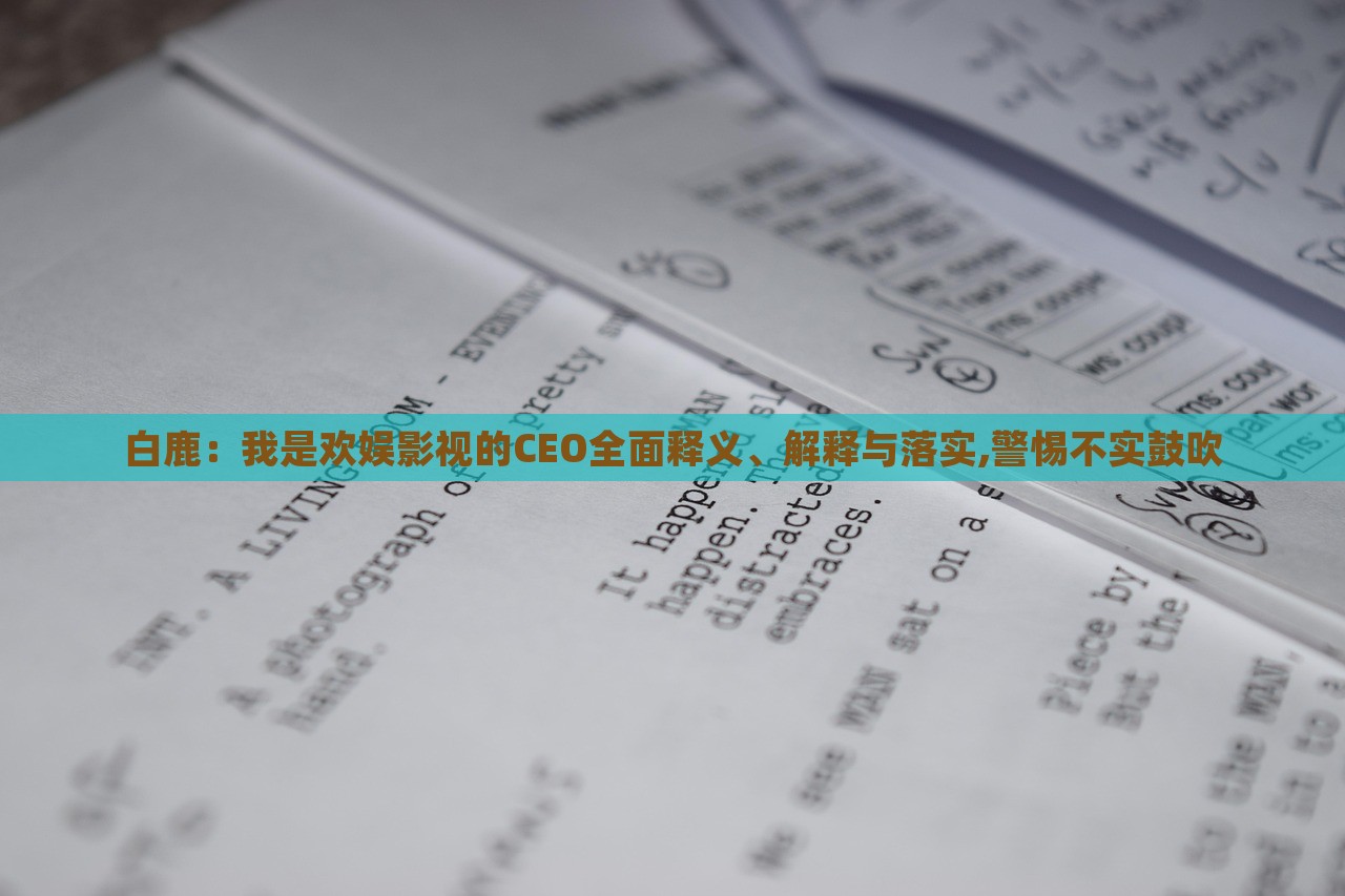 白鹿：我是歡娛影視的CEO全面釋義、解釋與落實(shí),警惕不實(shí)鼓吹