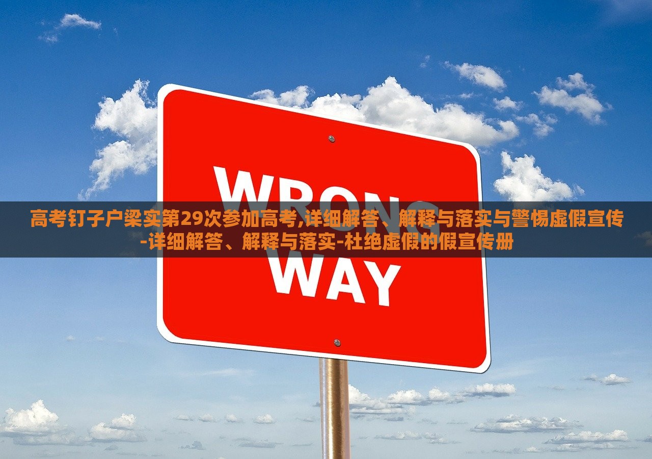 高考钉子户梁实第29次参加高考,详细解答、解释与落实与警惕虚假宣传-详细解答、解释与落实-杜绝虚假的假宣传册