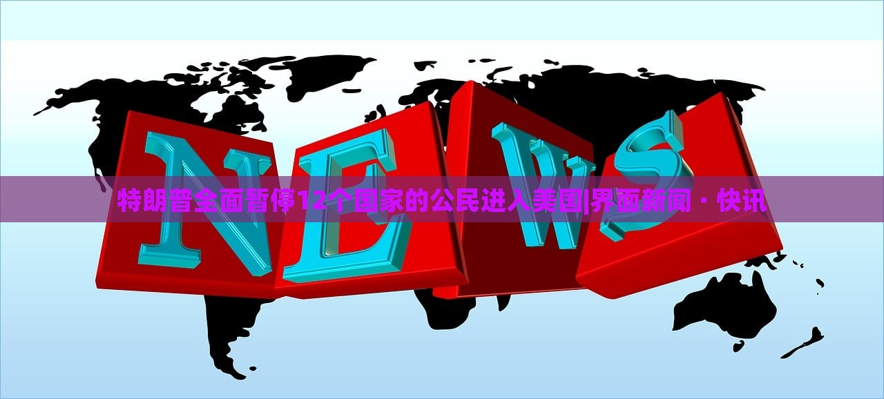 特朗普全面暫停12個(gè)國家的公民進(jìn)入美國|界面新聞 · 快訊 特朗普全面暫停12個(gè)國家的公民進(jìn)入美國|界面新聞 · 快訊