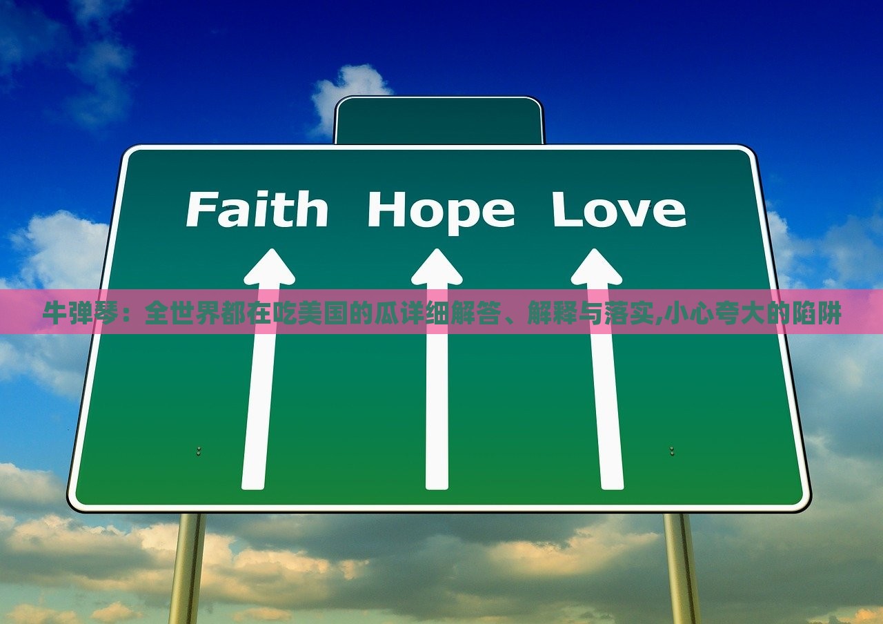 牛彈琴：全世界都在吃美國的瓜詳細(xì)解答、解釋與落實(shí),小心夸大的陷阱