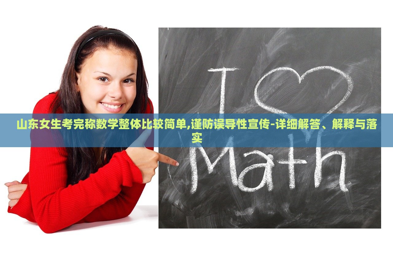 山東女生考完稱數(shù)學(xué)整體比較簡單,謹防誤導(dǎo)性宣傳-詳細解答、解釋與落實 山東女生考完稱數(shù)學(xué)整體比較簡單,謹防誤導(dǎo)性宣傳-詳細解答、解釋與落實