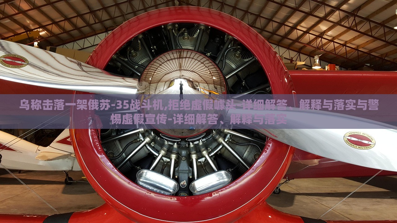 乌称击落一架俄苏-35战斗机,拒绝虚假噱头-详细解答、解释与落实与警惕虚假宣传-详细解答、解释与落实