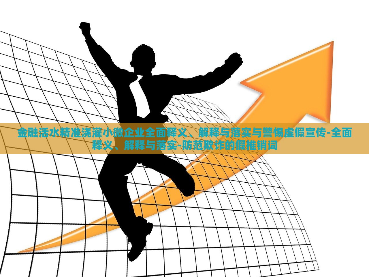 金融活水精准浇灌小微企业全面释义、解释与落实与警惕虚假宣传-全面释义、解释与落实-防范欺诈的假推销词