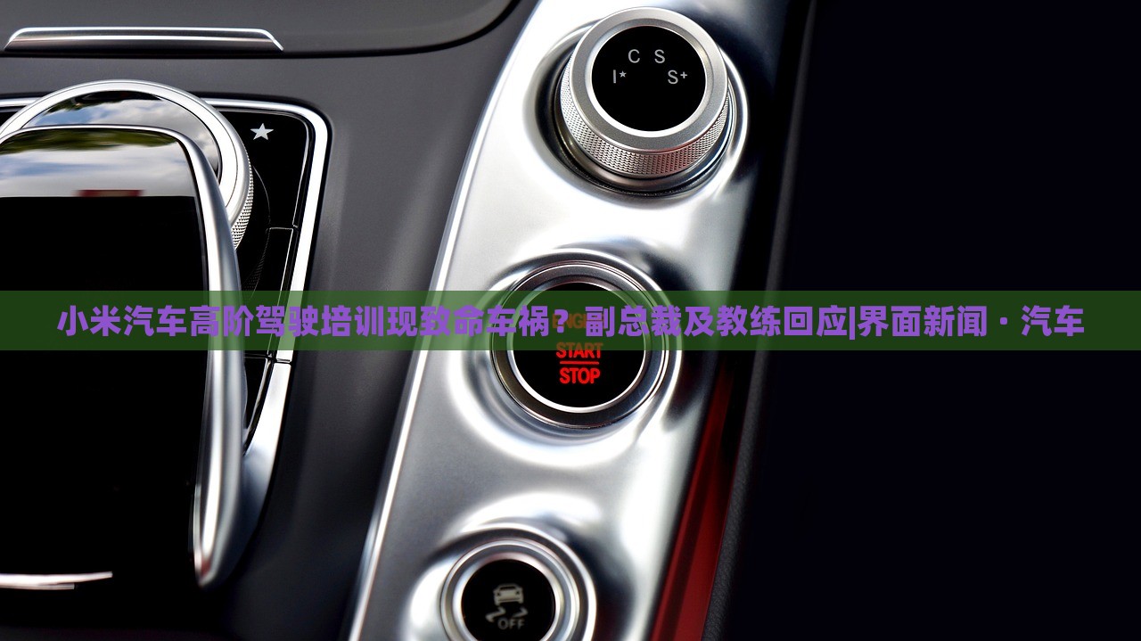小米汽车高阶驾驶培训现致命车祸？副总裁及教练回应|界面新闻 · 汽车