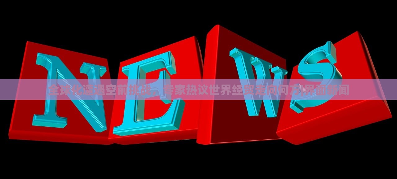 全球化遭遇空前挑战，专家热议世界经贸走向何方|界面新闻
