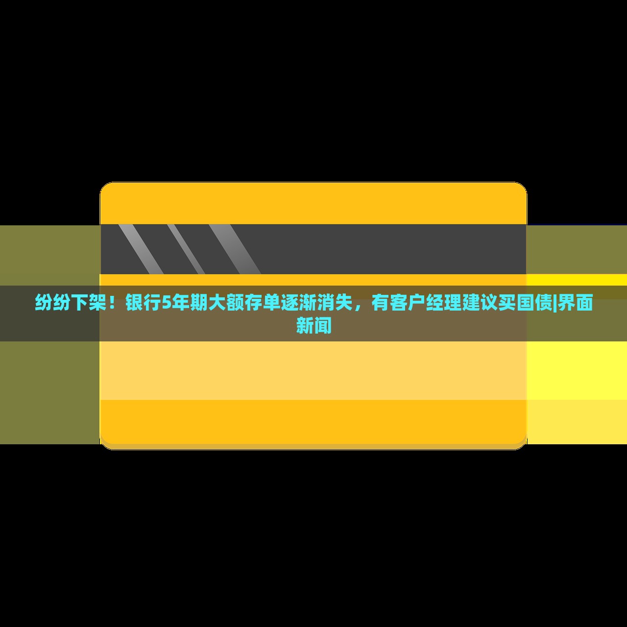 纷纷下架！银行5年期大额存单逐渐消失，有客户经理建议买国债|界面新闻