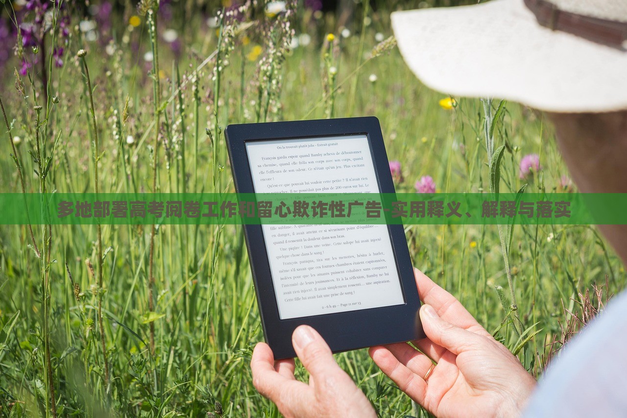多地部署高考阅卷工作和留心欺诈性广告-实用释义、解释与落实