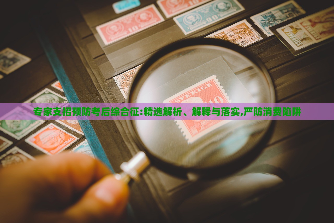 专家支招预防考后综合征:精选解析、解释与落实,严防消费陷阱