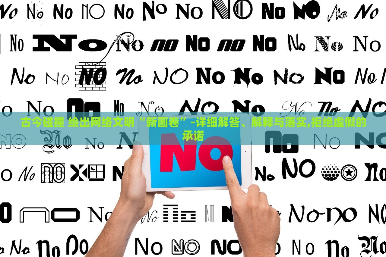 古今碰撞 绘出网络文明“新画卷”-详细解答、解释与落实,拒绝虚假的承诺
