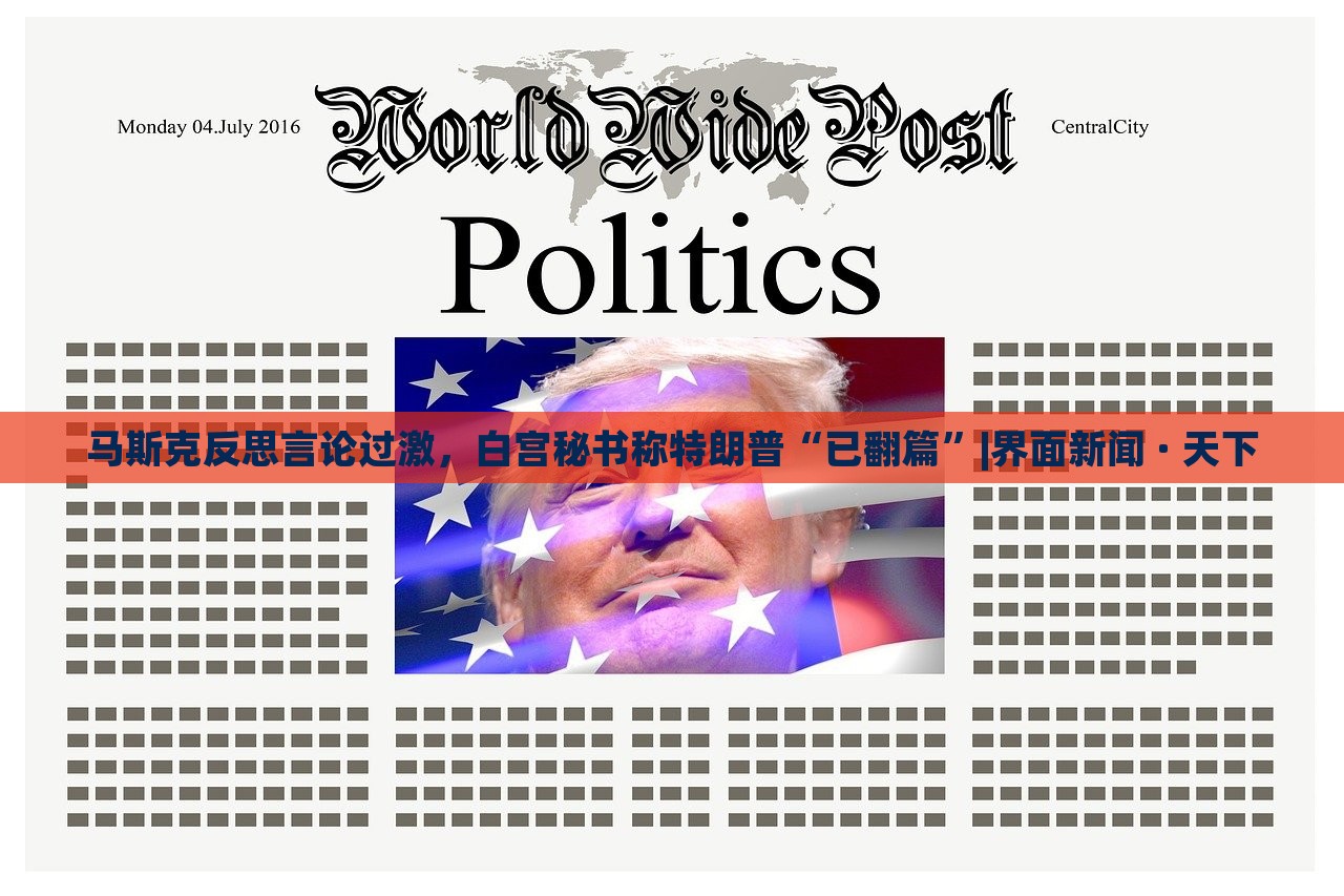 马斯克反思言论过激，白宫秘书称特朗普“已翻篇”|界面新闻 · 天下