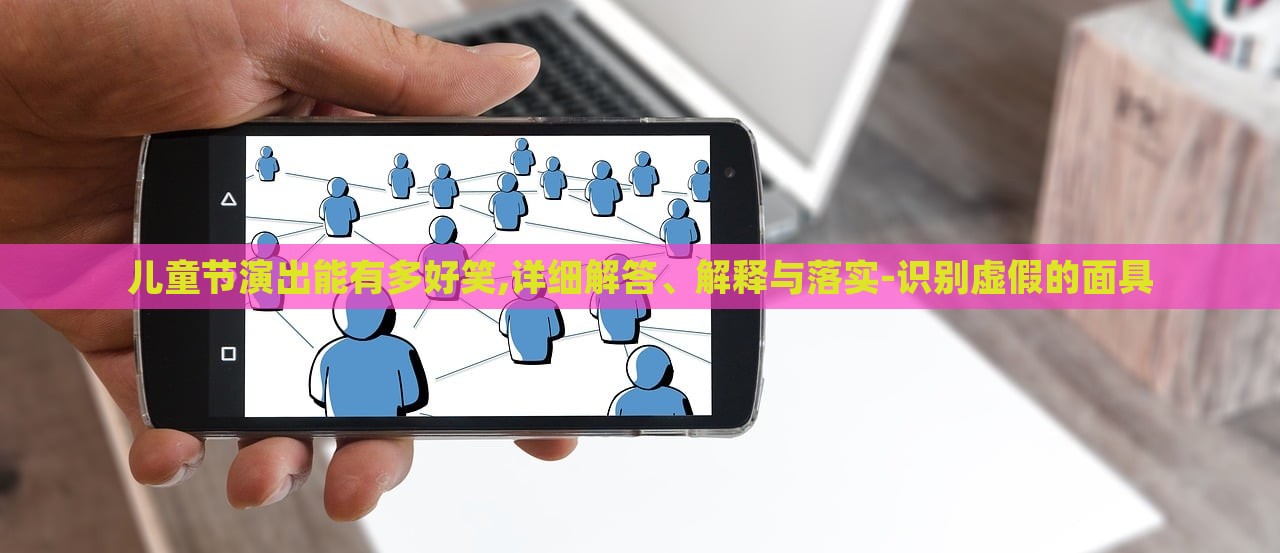 儿童节演出能有多好笑,详细解答、解释与落实-识别虚假的面具