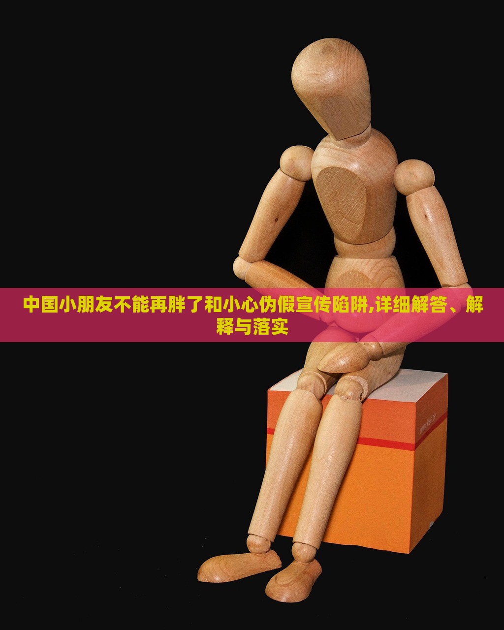 中国小朋友不能再胖了和小心伪假宣传陷阱,详细解答、解释与落实