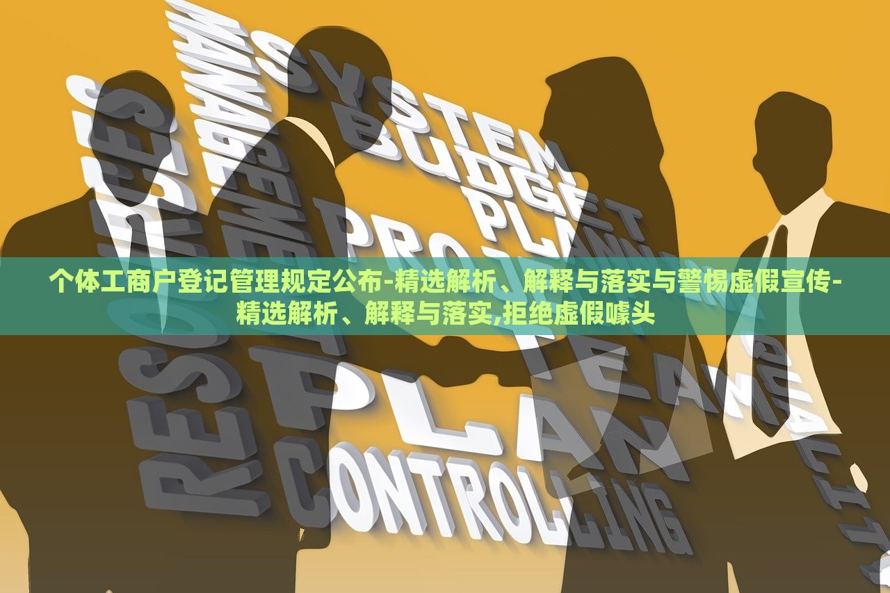 个体工商户登记管理规定公布-精选解析、解释与落实与警惕虚假宣传-精选解析、解释与落实,拒绝虚假噱头