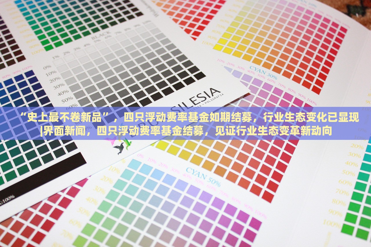 “史上最不卷新品”，四只浮动费率基金如期结募，行业生态变化已显现|界面新闻，四只浮动费率基金结募，见证行业生态变革新动向
