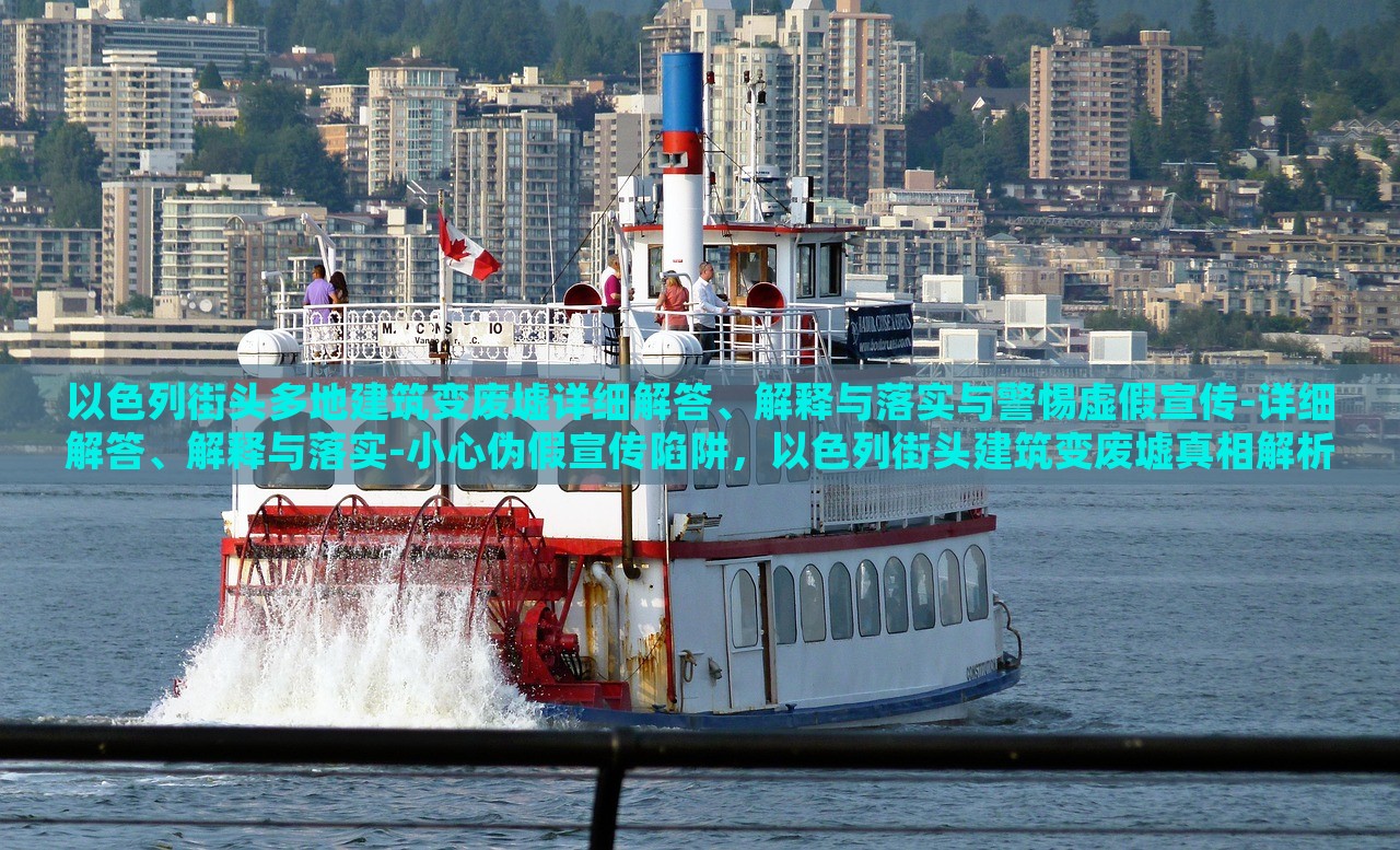 以色列街头多地建筑变废墟详细解答、解释与落实与警惕虚假宣传-详细解答、解释与落实-小心伪假宣传陷阱，以色列街头建筑变废墟真相解析，警惕虚假宣传与伪假信息陷阱