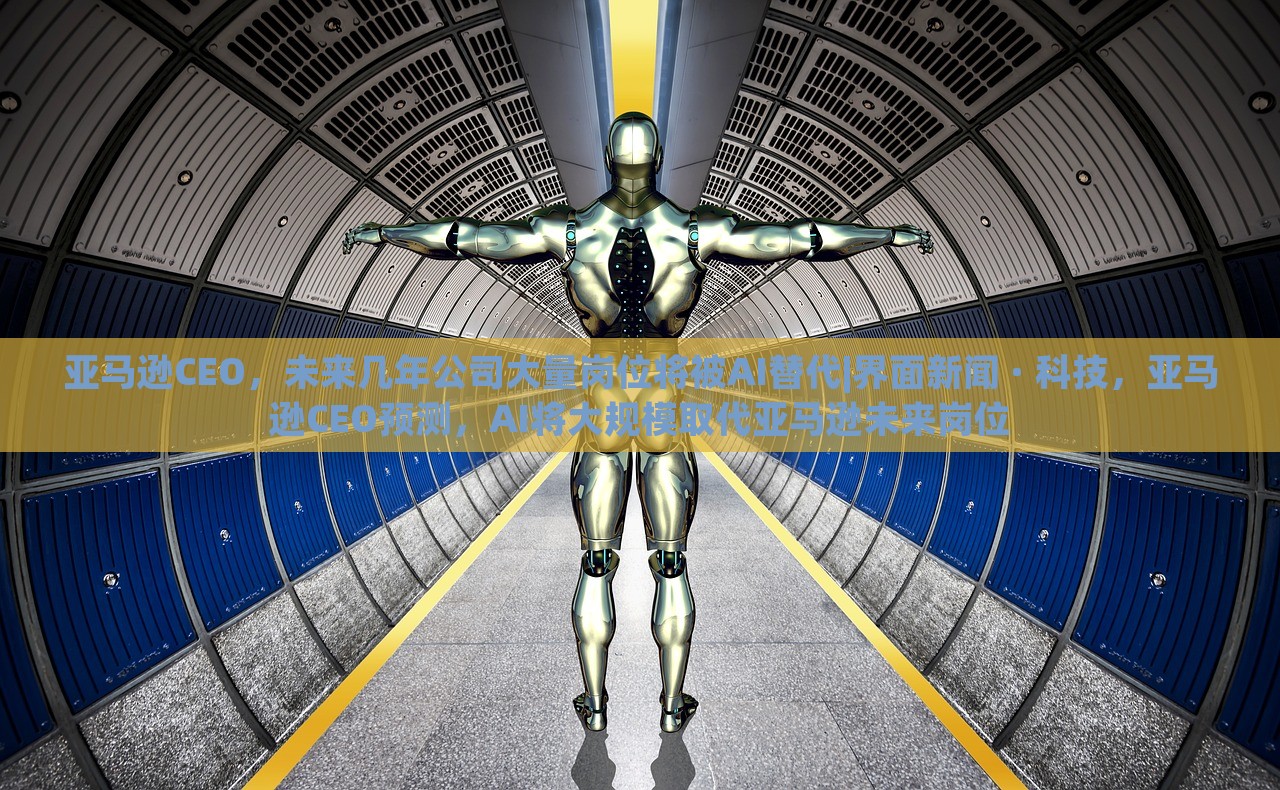 亚马逊CEO，未来几年公司大量岗位将被AI替代|界面新闻 · 科技，亚马逊CEO预测，AI将大规模取代亚马逊未来岗位