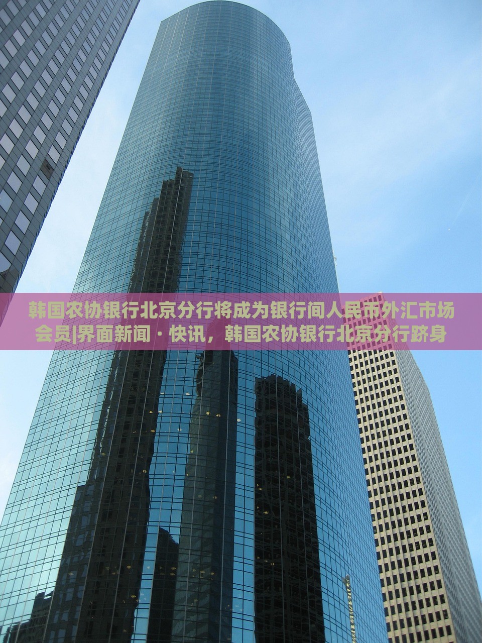 韩国农协银行北京分行将成为银行间人民币外汇市场会员|界面新闻 · 快讯，韩国农协银行北京分行跻身人民币外汇市场，成为新会员——界面快讯